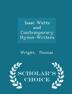 Isaac Watts and Contemporary Hymn-Writers - Scholar's Choice Edition