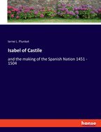 Isabel of Castile: and the making of the Spanish Nation 1451 - 1504