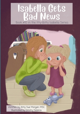 Isabella Gets Bad News: Book #10 in the Itty-Bitty Isabella Series - Morgan Msc, Amy Sue