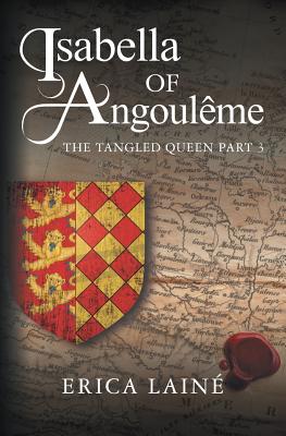 Isabella of Angouleme: The Tangled Queen - Laine, Erica