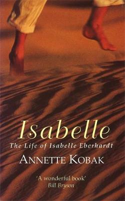 Isabelle: The Life of Isabelle Eberhardt - Kobak, Annette