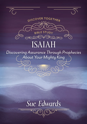 Isaiah: Discovering Assurance Through Prophecies about Your Mighty King - Edwards, Sue