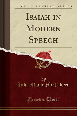 Isaiah in Modern Speech (Classic Reprint) - McFadyen, John Edgar