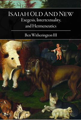 Isaiah Old and New: Exegesis, Intertextuality, and Hermeneutics - Witherington, Ben, Dr., III (Editor)
