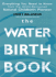 The Waterbirth Book: From the World-Renowned Natural Childbirth Pioneer