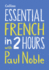Essential French in 2 Hours With Paul Noble: Your Key to Language Success (Collins Essential in 2 Hours)
