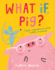 What If, Pig? : a Wonderful Wobble of a Story, All About Worries-and the Friends Who Get You Through Them!