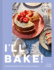 I'Ll Bake! : Discover the Sweet Art of Baking With Expert Tips and Foolproof Cake and Dessert Recipes; a 2023 Must-Read for Aspiring Bake Off Students and Seasoned Pros Alike