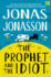 The Prophet and the Idiot: the New Satirical Novel From the Multi-Million Copy Bestselling Author of the Hundred-Year-Old Man Who Climbed Out of the Window and Disappeared