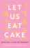 Let Us Eat Cake: Adventures in Food and Friendship