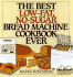 The Best Low-Fat, No-Sugar Bread Machine Cookbook Ever