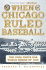When Chicago Ruled Baseball: the Cubs-White Sox World Series of 1906