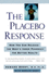 The Placebo Response: How You Can Release the Body's Inner Pharmacy for Better Health