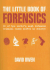 The Little Book of Forensics: 50 of the World's Most Infamous Criminal Cases Solved By Science