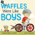 If Waffles Were Like Boys: Poems