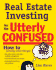Real Estate Investing for the Utterly Confused