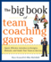 The Big Book of Team Coaching Games: Quick, Effective Activities to Energize, Motivate, and Guide Your Team to Success