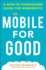 Mobile for Good: a How-to Fundraising Guide for Nonprofits: a How-to Fundraising Guide for Nonprofits