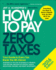 How to Pay Zero Taxes: Your Guide to Every Tax Break the Irs Allows!