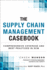 Supply Chain Management Casebook, the: Comprehensive Coverage and Best Practices in Scm (Ft Press Operations Management)