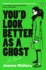 You'D Look Better as a Ghost: a Novel