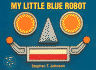 My Little Blue Robot