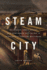 Steam City: Railroads, Urban Space, and Corporate Capitalism in Nineteenth-Century Baltimore