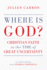 Where is God? : Christian Faith in the Time of Great Uncertainty