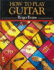 How to Play Guitar: a New Book for Everyone Interested in the Guitar