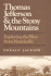 Thomas Jefferson and the Stony Mountains: Exploring the West From Monticello