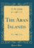 The Aran Islands Classic Reprint