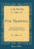 Fox Trapping: a Book of Instruction Telling How to Trap, Snare, Poison and Shoot a Valuable Book for Trappers (Classic Reprint)