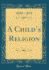 A Child? S Religion (Classic Reprint)