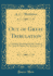 Out of Great Tribulation: a Sermon Occasioned By the Death of Mrs. Sarah R. Baker, Preached June 2, 1867 (Classic Reprint)