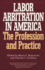 Labor Arbitration in America: The Profession and Practice