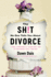 The Sh! T No One Tells You About Divorce: a Guide to Breaking Up, Falling Apart, and Putting Yourself Back Together