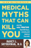 Medical Myths That Can Kill You: and the 101 Truths That Will Save, Extend, and Improve Your Life