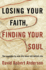 Losing Your Faith, Finding Your Soul: the Passage to New Life When Old Beliefs Die