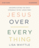 Jesus Over Everything Study Guide: Uncomplicating the Daily Struggle to Put Jesus First