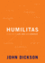 Humilitas: a Lost Key to Life, Love, and Leadership