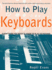 How to Play Keyboards: Everything You Need to Know to Play Keyboards (How to Play Series)