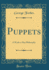 Puppets a Workaday Philosophy Classic Reprint