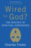 Wired for God? : the Biology of Spiritual Experience