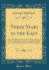 Three Years in the East Being the Substance of a Journal Written During a Town and Residence in Greece, Egypt, Palestine, Syria, and Turkey, in 18291830, 1831, and 1832 Classic Reprint