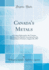 Canada's Metals a Lecture Delivered at the Toronto Meeting of the British Association for the Advancement of Science, August 20, 1897 Classic Reprint