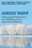 Ageless Talent: Enhancing the Performance and Well-Being of Your Age-Diverse Workforce