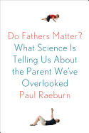 Do father's Matter?: What Science is Telling Us about the parent We've Overlooked