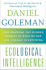 Ecological Intelligence: How Knowing the Hidden Impacts of What We Buy Can Change Everything Goleman, Daniel