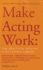 Make Acting Work: the Practical Path to a Successful Career (Performance Books)
