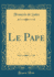 Le Pape (Classic Reprint)